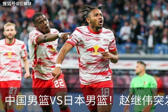 中国男篮VS日本男篮！赵继伟突发伤病，河村勇辉缺席，CCTV5+直播